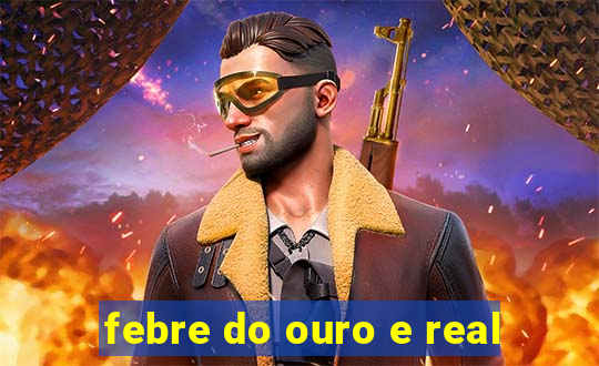 febre do ouro e real